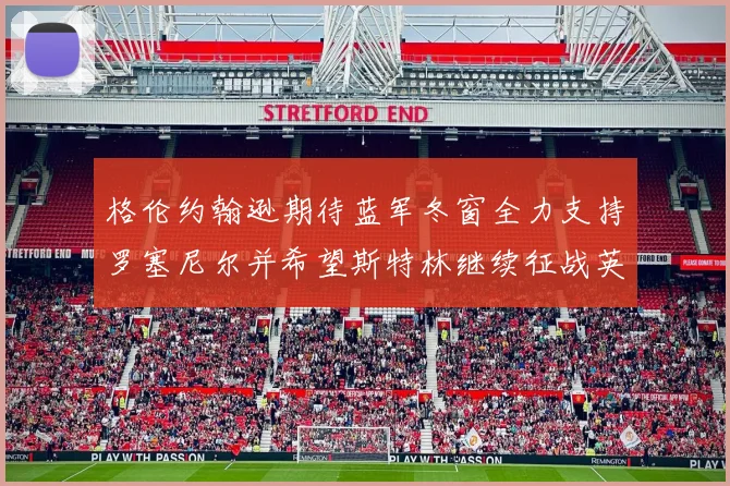 格伦约翰逊期待蓝军冬窗全力支持罗塞尼尔并希望斯特林继续征战英超